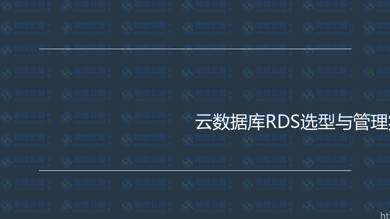 云数据库RDS选型与管理实战指南-瀚煜云服