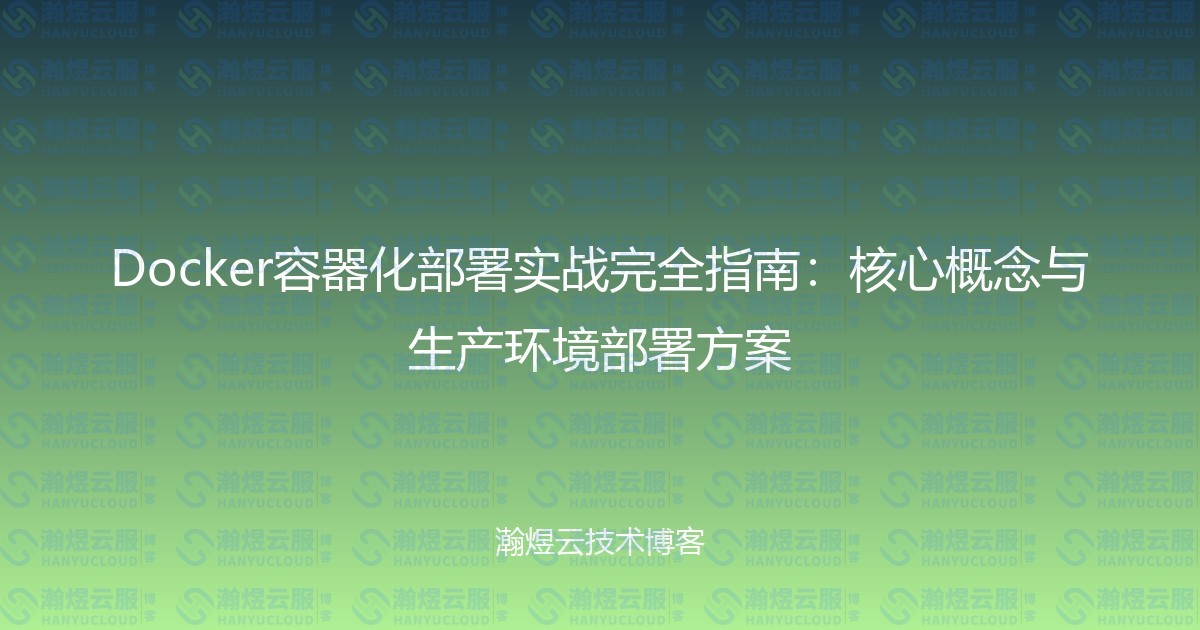 Docker容器化部署实战完全指南：核心概念与生产环境部署方案-瀚煜云服