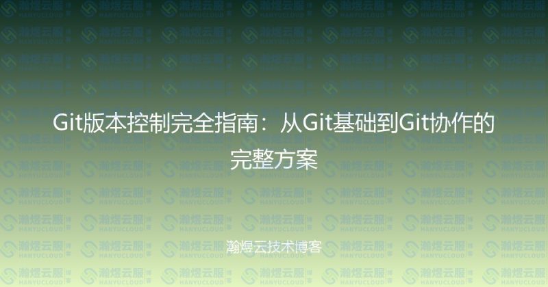 Git版本控制完全指南：从Git基础到Git协作的完整方案-瀚煜云服