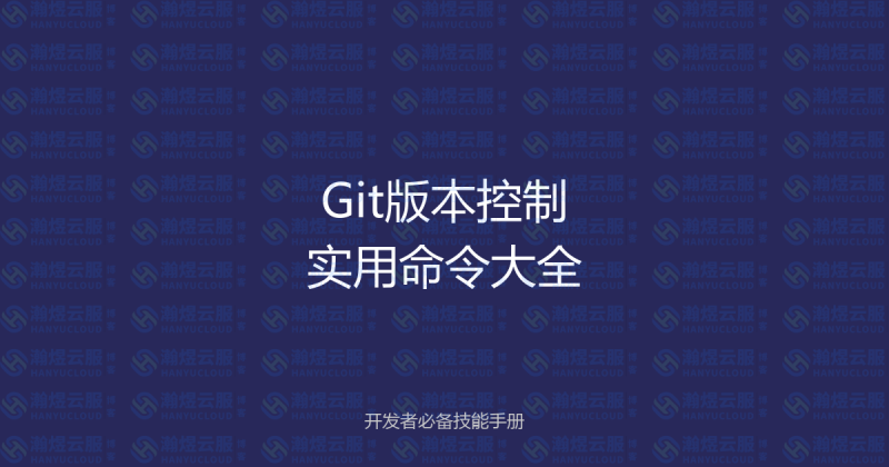 Git版本控制实用命令大全：开发者必备技能手册-瀚煜云服