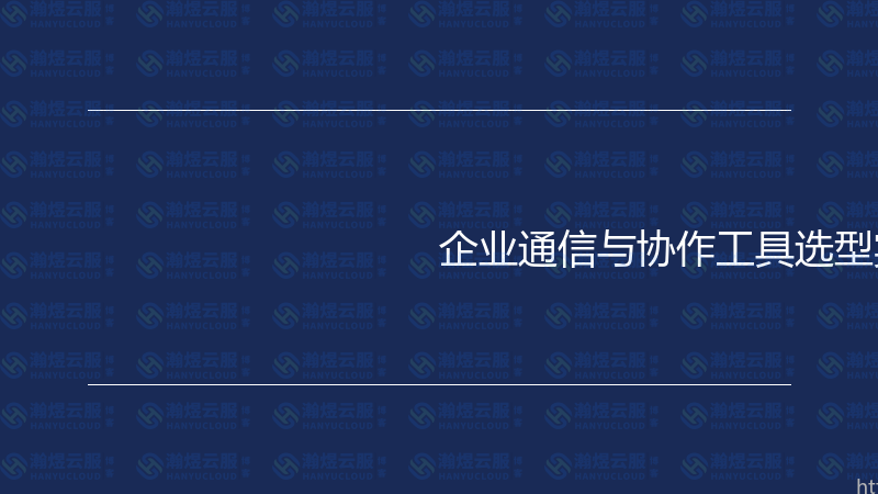 企业通信与协作工具选型实战指南-瀚煜云服