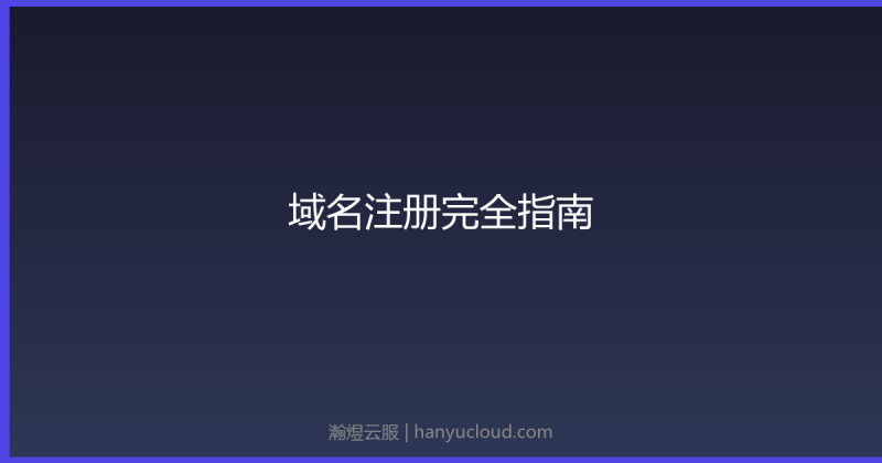 域名注册完全指南:从选择到备案全流程解析-瀚煜云服