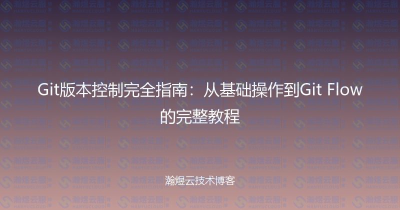 Git版本控制完全指南：从基础操作到Git Flow的完整教程-瀚煜云服