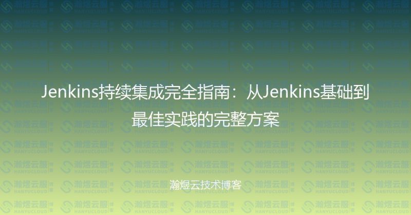 Jenkins持续集成完全指南：从Jenkins基础到最佳实践的完整方案-瀚煜云服