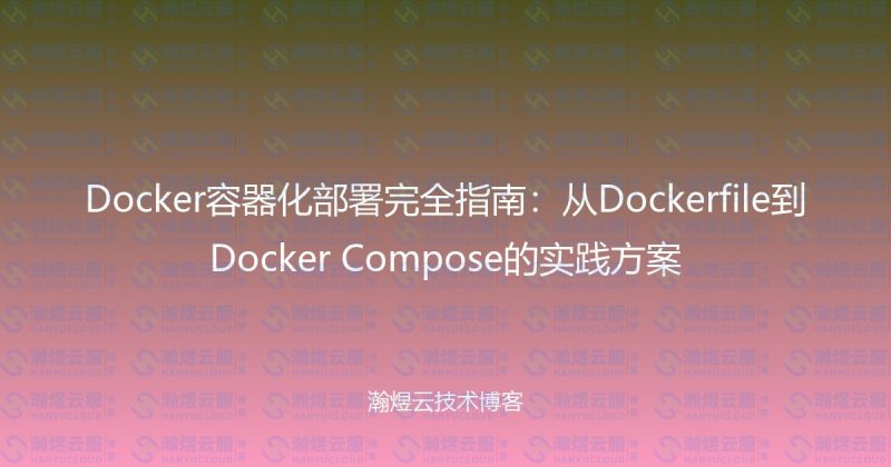Docker容器化部署完全指南：从Dockerfile到Docker Compose的实践方案-瀚煜云服