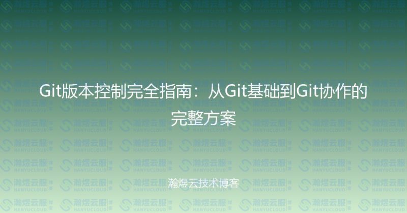 Git版本控制完全指南:从Git基础到Git协作的完整方案-瀚煜云服