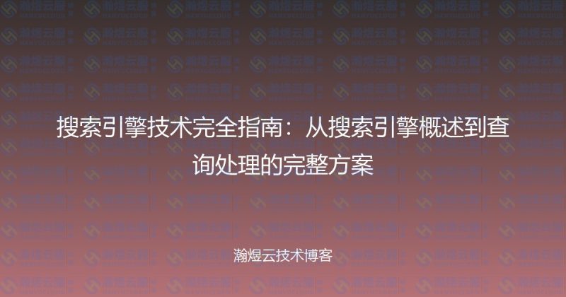 搜索引擎技术完全指南：从搜索引擎概述到查询处理的完整方案-瀚煜云服