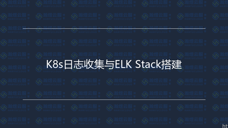 K8s日志收集与ELK Stack搭建-瀚煜云服