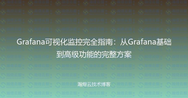 Grafana可视化监控完全指南：从Grafana基础到高级功能的完整方案-瀚煜云服