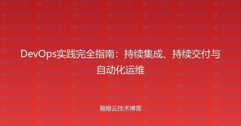 DevOps实践完全指南:持续集成、持续交付与自动化运维-瀚煜云服