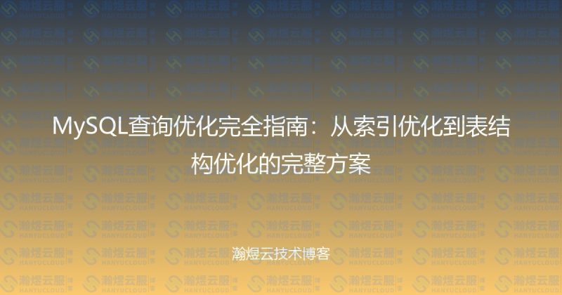 MySQL查询优化完全指南:从索引优化到表结构优化的完整方案-瀚煜云服