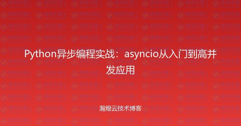 Python异步编程实战：asyncio从入门到高并发应用-瀚煜云服