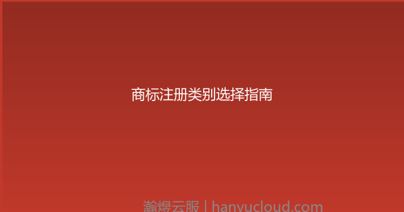 商标注册类别选择指南-瀚煜云服