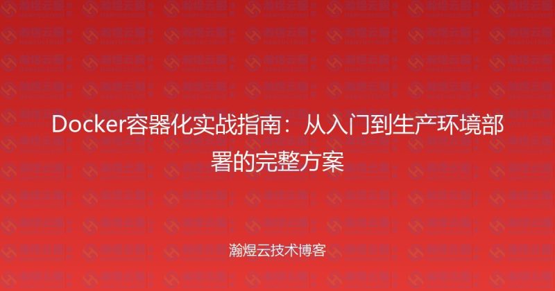 Docker容器化实战指南:从入门到生产环境部署的完整方案-瀚煜云服