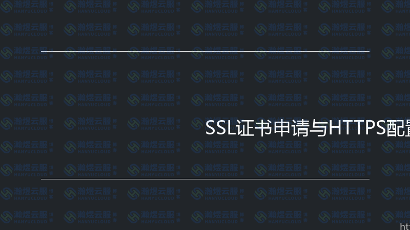 SSL证书申请与HTTPS配置实战指南-瀚煜云服