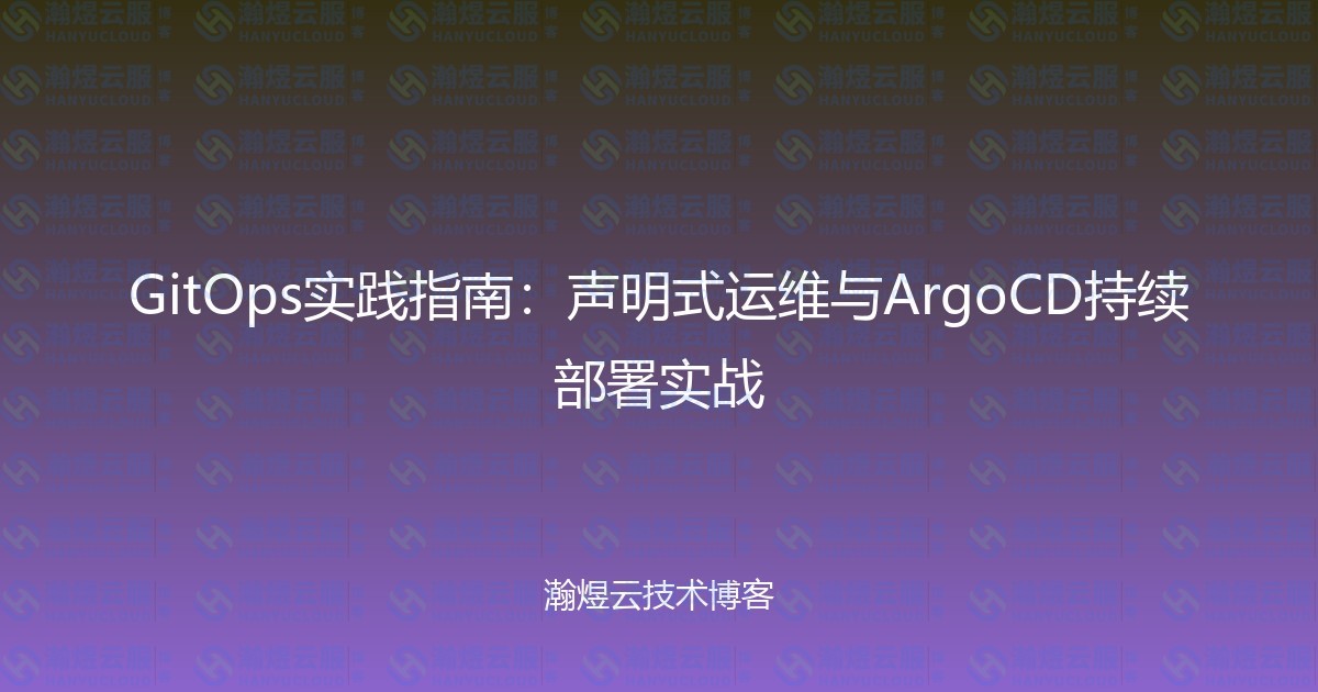 GitOps实践指南：声明式运维与ArgoCD持续部署实战-瀚煜云服