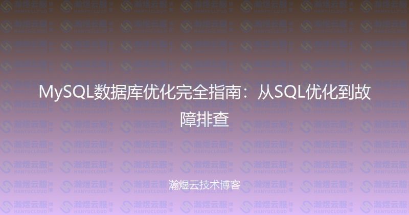 MySQL数据库优化完全指南：从SQL优化到故障排查-瀚煜云服