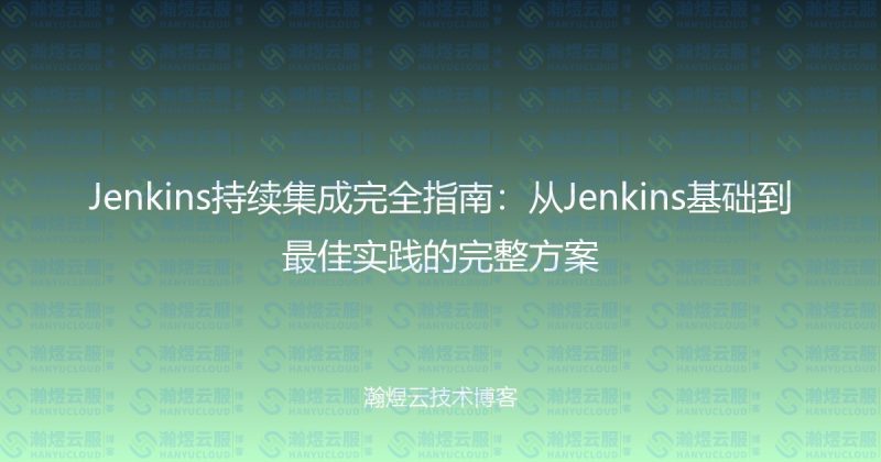 Jenkins持续集成完全指南：从Jenkins基础到最佳实践的完整方案-瀚煜云服