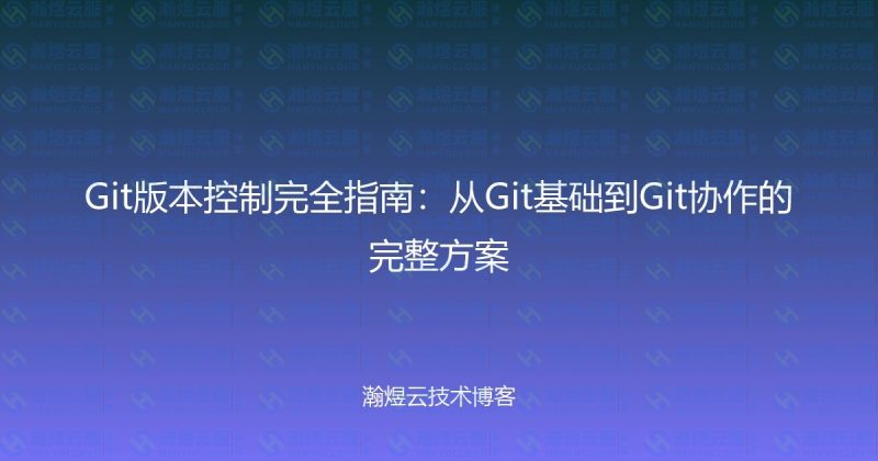 Git版本控制完全指南：从Git基础到Git协作的完整方案-瀚煜云服