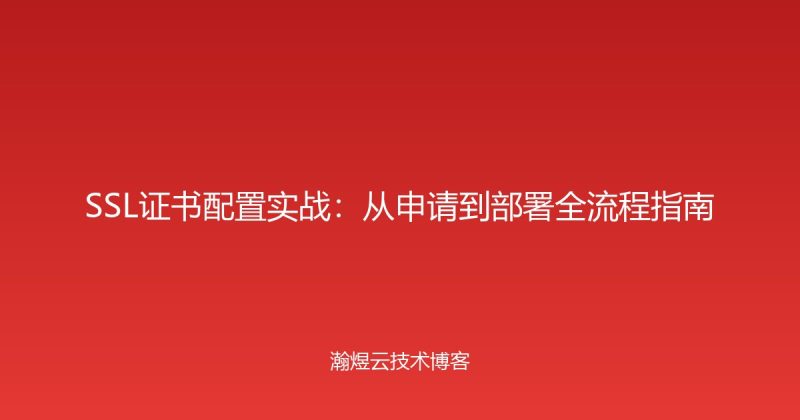 SSL证书配置实战：从申请到部署全流程指南-瀚煜云服