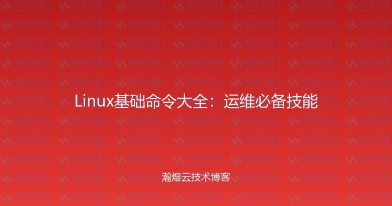 Linux基础命令大全:运维必备技能-瀚煜云服