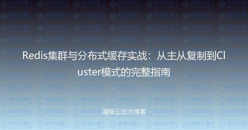 Redis集群与分布式缓存实战:从主从复制到Cluster模式的完整指南-瀚煜云服