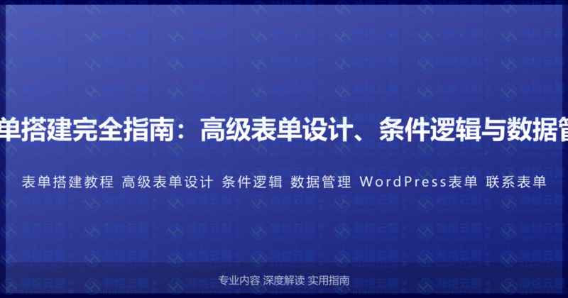 WordPress表单搭建完全指南：高级表单设计、条件逻辑与数据管理的高级教程-瀚煜云服