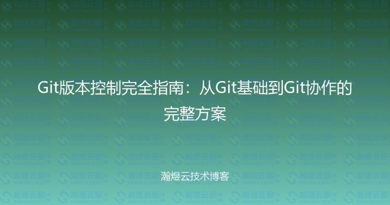 Git版本控制完全指南:从Git基础到Git协作的完整方案-瀚煜云服