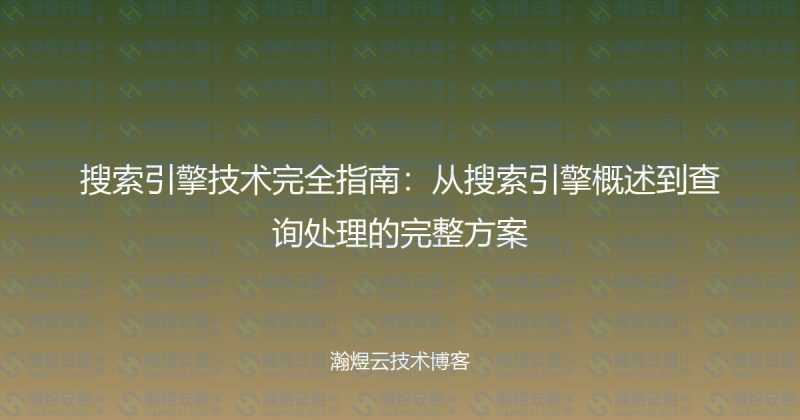 搜索引擎技术完全指南：从搜索引擎概述到查询处理的完整方案-瀚煜云服