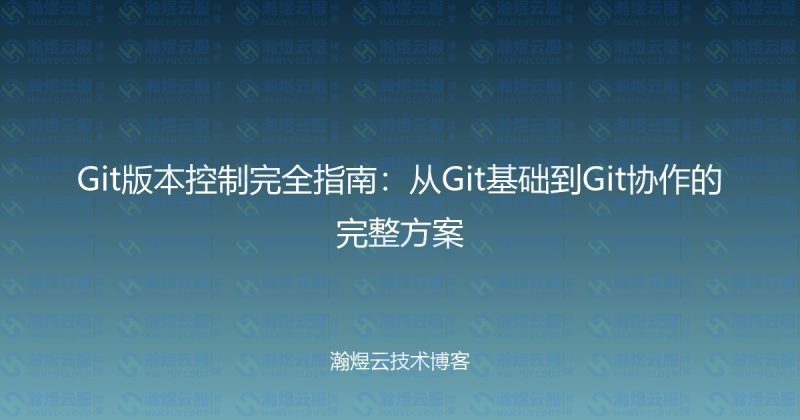 Git版本控制完全指南:从Git基础到Git协作的完整方案-瀚煜云服