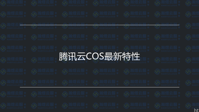 腾讯云COS最新特性-瀚煜云服