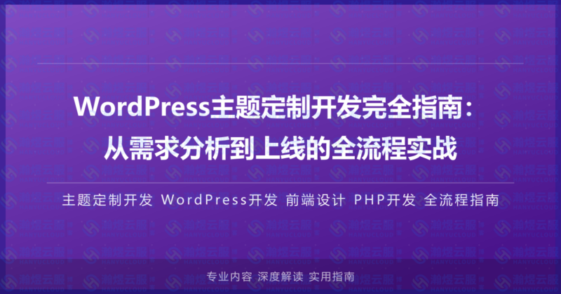 WordPress主题定制开发完全指南:从需求分析到上线的全流程实战-瀚煜云服