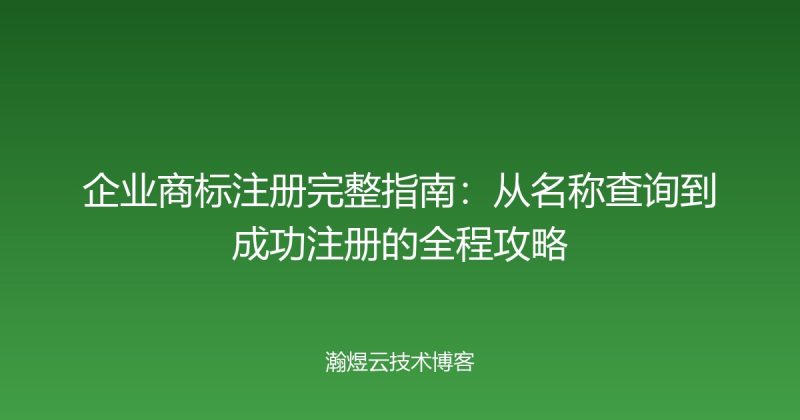 企业商标注册完整指南:从名称查询到成功注册的全程攻略-瀚煜云服
