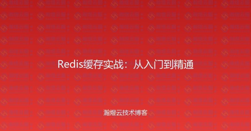 Redis缓存实战:从入门到精通-瀚煜云服