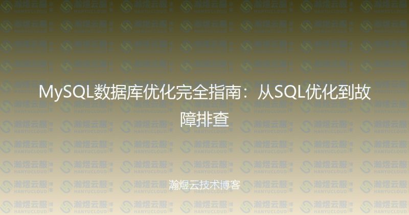 MySQL数据库优化完全指南：从SQL优化到故障排查-瀚煜云服