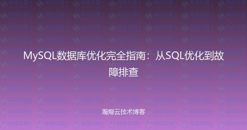 MySQL数据库优化完全指南：从SQL优化到故障排查-瀚煜云服