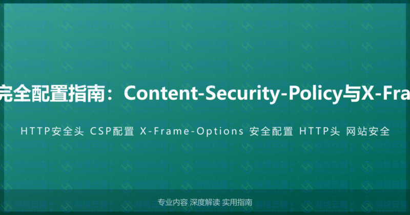 HTTP安全响应头完全配置指南：Content-Security-Policy与X-Frame-Options实战-瀚煜云服