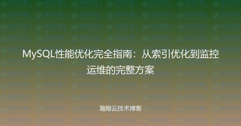 MySQL性能优化完全指南:从索引优化到监控运维的完整方案-瀚煜云服