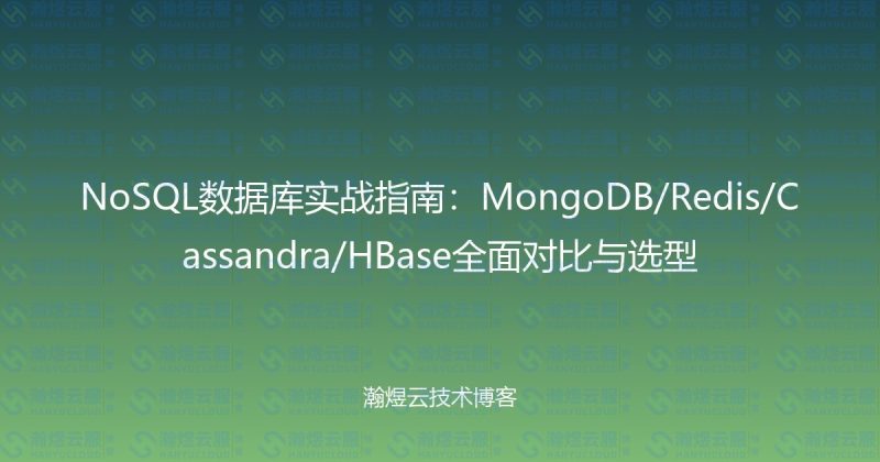 NoSQL数据库实战指南:MongoDB/Redis/Cassandra/HBase全面对比与选型-瀚煜云服