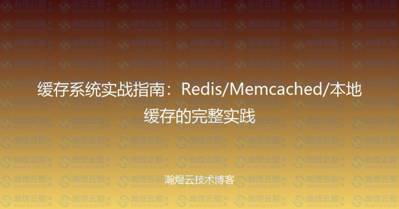 缓存系统实战指南:Redis/Memcached/本地缓存的完整实践-瀚煜云服
