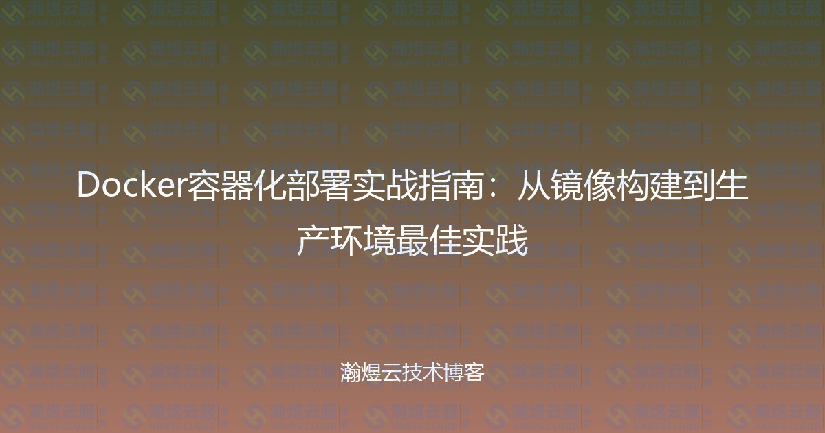 Docker容器化部署实战指南：从镜像构建到生产环境最佳实践-瀚煜云服