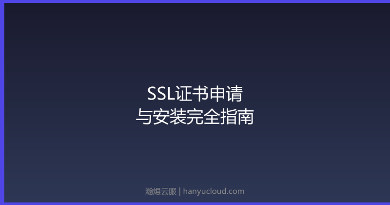 SSL证书申请与安装完全指南-瀚煜云服