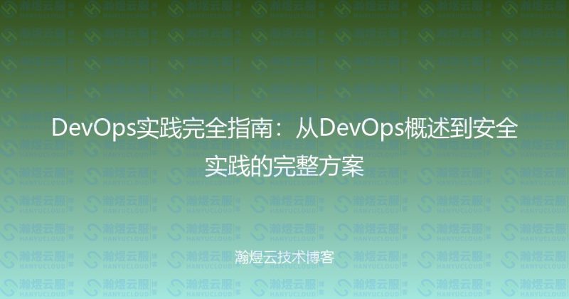 DevOps实践完全指南：从DevOps概述到安全实践的完整方案-瀚煜云服