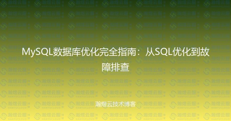 MySQL数据库优化完全指南：从SQL优化到故障排查-瀚煜云服