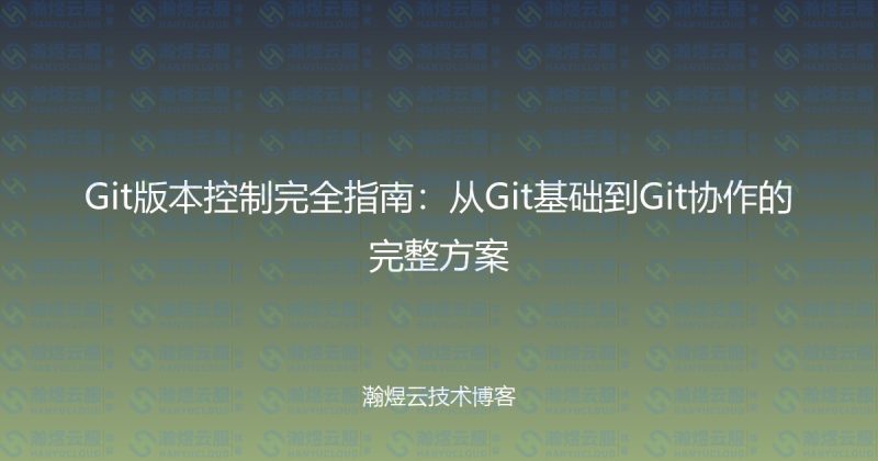 Git版本控制完全指南:从Git基础到Git协作的完整方案-瀚煜云服