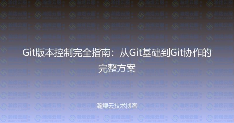 Git版本控制完全指南:从Git基础到Git协作的完整方案-瀚煜云服