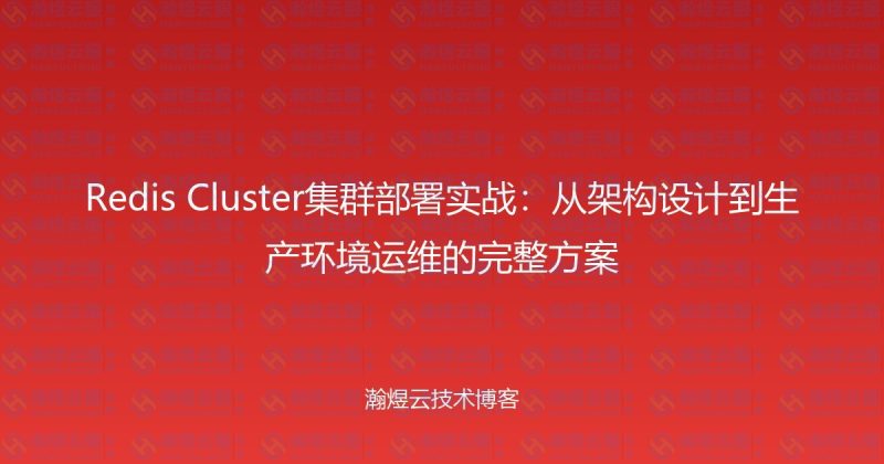 Redis Cluster集群部署实战：从架构设计到生产环境运维的完整方案-瀚煜云服