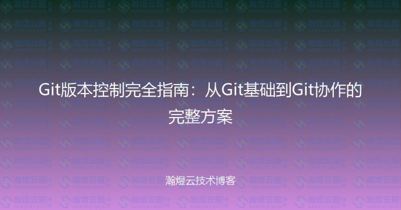 Git版本控制完全指南：从Git基础到Git协作的完整方案-瀚煜云服