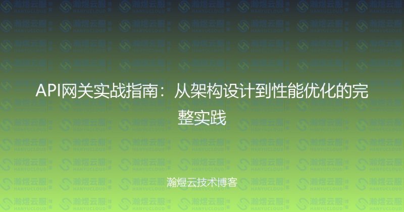 API网关实战指南：从架构设计到性能优化的完整实践-瀚煜云服
