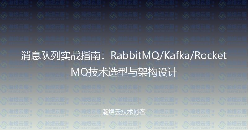 消息队列实战指南：RabbitMQ/Kafka/RocketMQ技术选型与架构设计-瀚煜云服